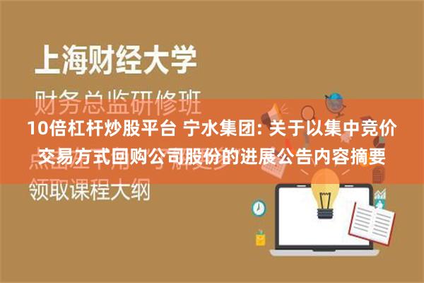 10倍杠杆炒股平台 宁水集团: 关于以集中竞价交易方式回购公司股份的进展公告内容摘要